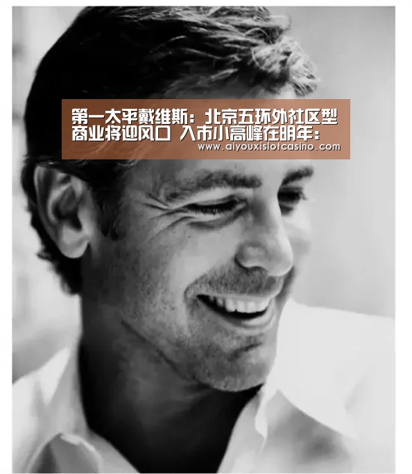 第一太平戴维斯:北京五环外社区型商业将迎风口 入市小高峰在明年:爱游戏娱乐(图3) 爱游戏APP