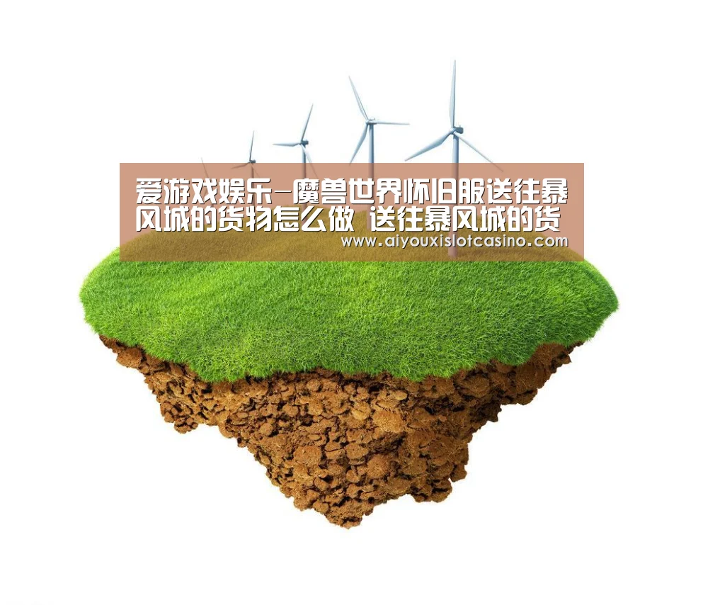 爱游戏娱乐-魔兽世界怀旧服送往暴风城的货物怎么做 送往暴风城的货物完成攻略(图1) 爱游戏APP