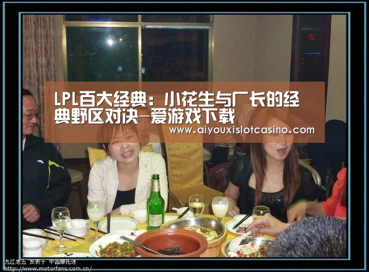 LPL百大经典:小花生与厂长的经典野区对决-爱游戏下载(图3) 爱游戏真人