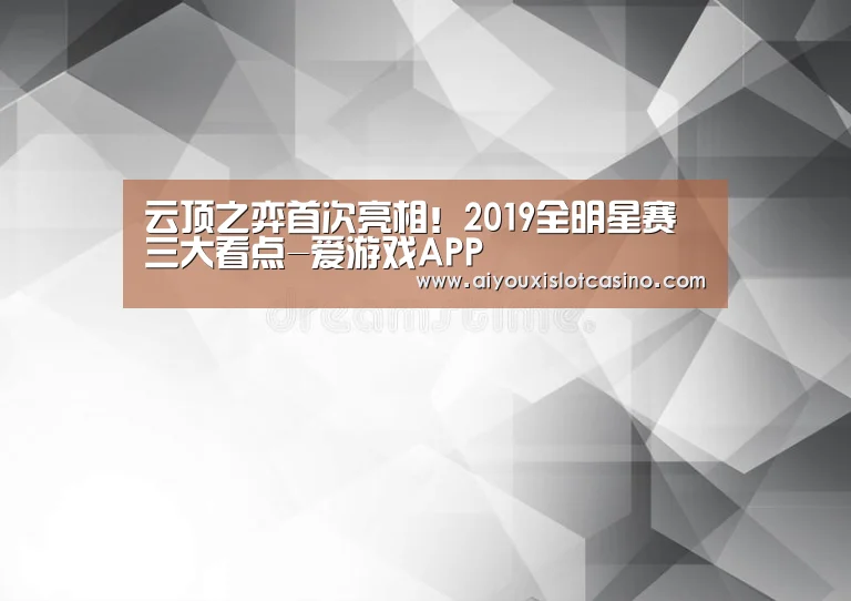 云顶之弈首次亮相!2019全明星赛三大看点-爱游戏APP(图1) 爱游戏下载