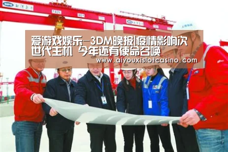 爱游戏娱乐-3DM晚报|疫情影响次世代主机 今年还有使命召唤(图1) 爱游戏娱乐