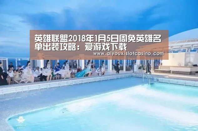 英雄联盟2018年1月5日周免英雄名单出装攻略:爱游戏下载(图2) 爱游戏娱乐